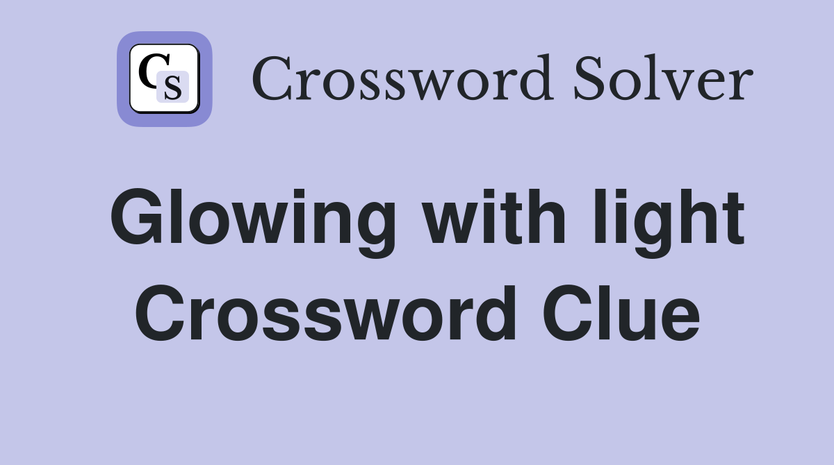Glowing with light Crossword Clue Answers Crossword Solver